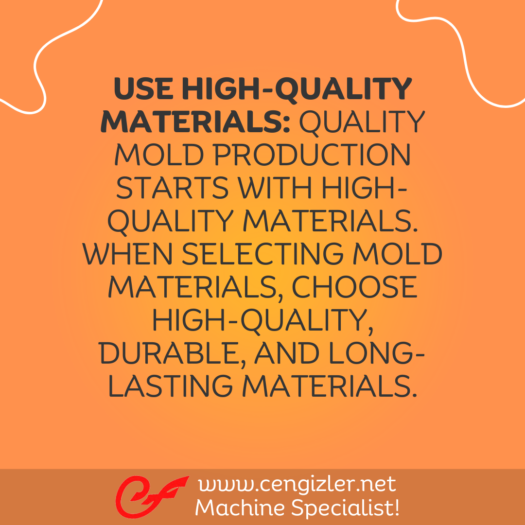 2 Use high-quality materials. Quality mold production starts with high-quality materials. When selecting mold materials, choose high-quality, durable, and long-lasting materials.